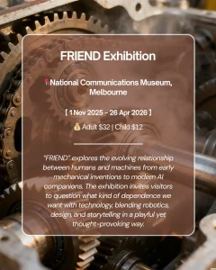 FRIEND Exhibition poster at the National Communications Museum Melbourne featuring mechanical gears, exploring humans and AI connection — a Melbourne must-see art show from What’s on Melbourne this November.